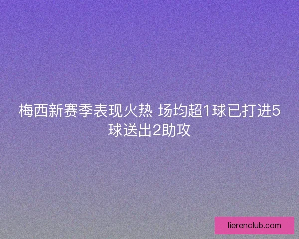 梅西新赛季表现火热 场均超1球已打进5球送出2助攻