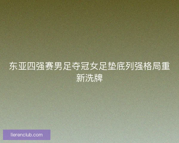 东亚四强赛男足夺冠女足垫底列强格局重新洗牌